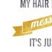 SALE Graphic Art Print "My Hair Isn't Messy" 8x10 in Gold and Dark Gray