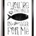 You're The Only Fish In The Sea For Me, Typography Print, 8 x 10