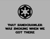 That Sandcrawler Was Smoking When We Got There T-Shirt - Funny Star Wars Empire Logo Shirt - Imperial Symbol - Free Shipping