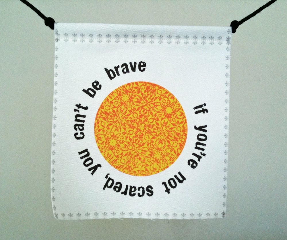 Prayer Flag, Be Brave: if you're not scared, you can't be brave