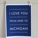 Michigan Travel Art, I Love You From Here To MICHIGAN, 8x10, Custom Color, Unframed