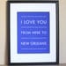 Fathers Day SALE New Orleans Travel Wall Decor, I Love You From Here To NEW ORLEANS, 8x10, Choose Your Color, Unframed