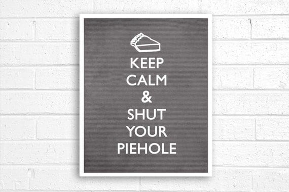 Typography Poster Keep Calm and Shut Your Piehole - Original Modern Print - Charcoal Grey Funny Digital Art Print