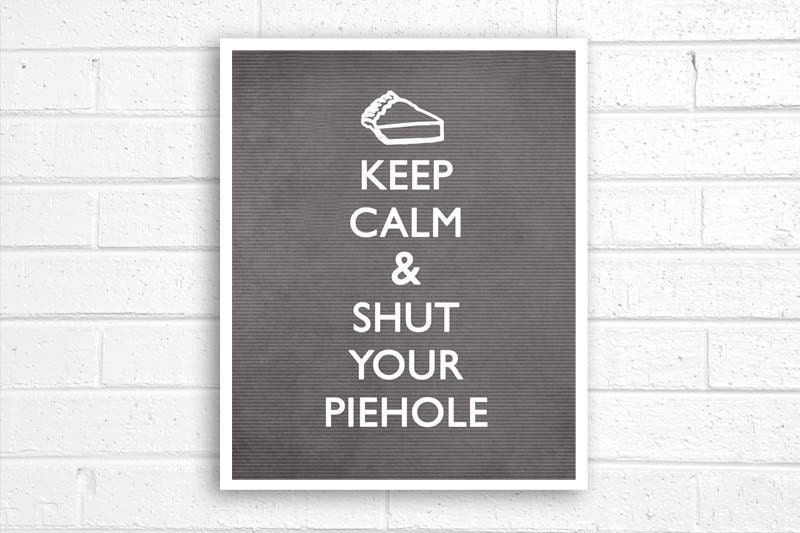 Typography Poster Keep Calm and Shut Your Piehole - Original Modern Print - Charcoal Grey Funny Digital Art Print