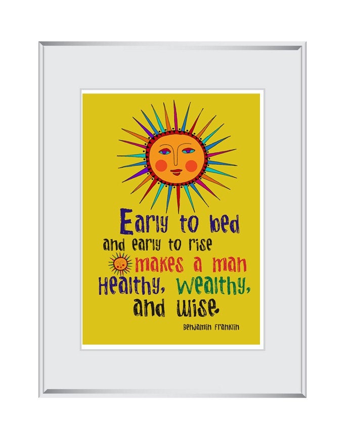 Early to bed and early to rise makes a man healthy.....