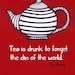 Tea is drunk to forget the din of the world