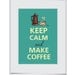 Keep calm and make coffee