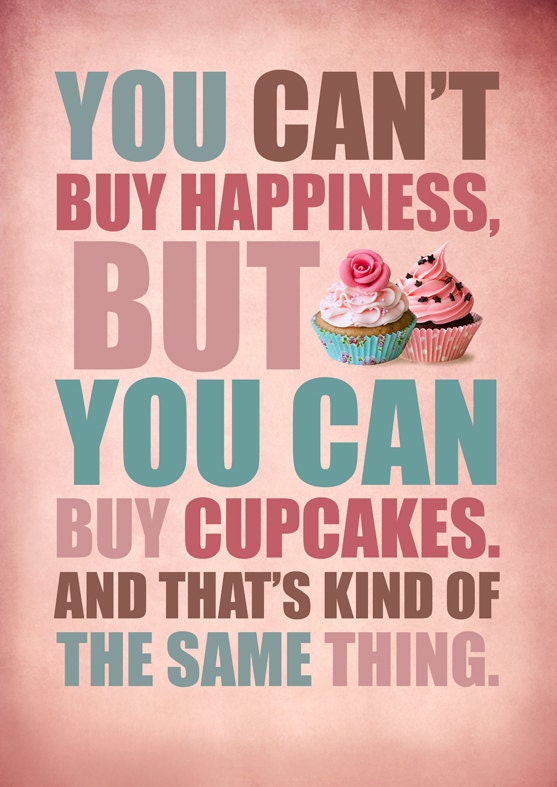 You can't buy happiness, but you cam buy cupcakes.....