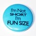 Im Not Short - 1 inch Button, Pin or Magnet