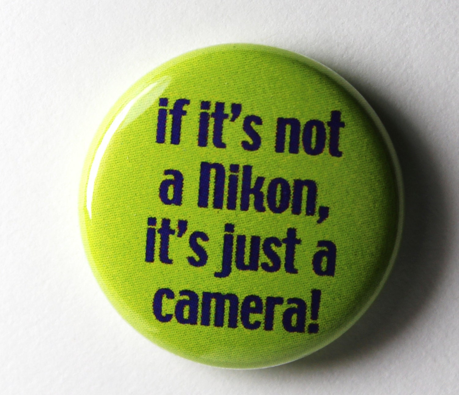If It's Not a Nikon, It's Just a Camera - 1 inch Button, Pin or Magnet