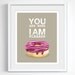 Original design donuts illustration Print Typography poster art print quote print -You are here, I am pleased. 8"x10"