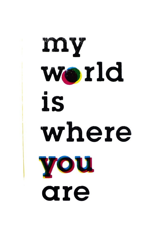 My World is where you are. Screenprint 8.3 x 11.7 (A4)
