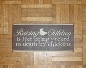 Primitive "Raising Children is like being pecked to death by chickens " funny wood sign - your color choice