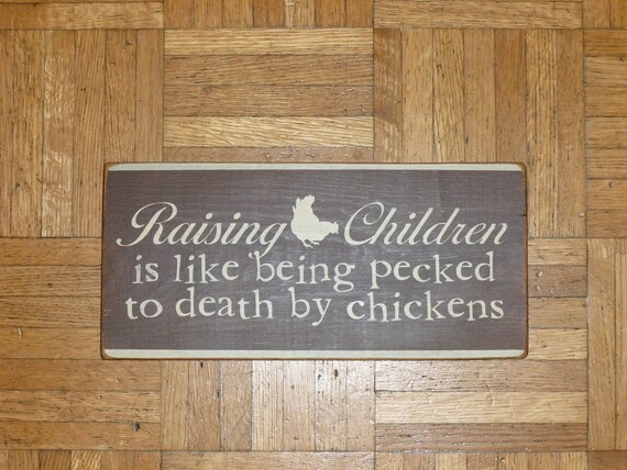 Primitive "Raising Children is like being pecked to death by chickens " funny wood sign - your color choice