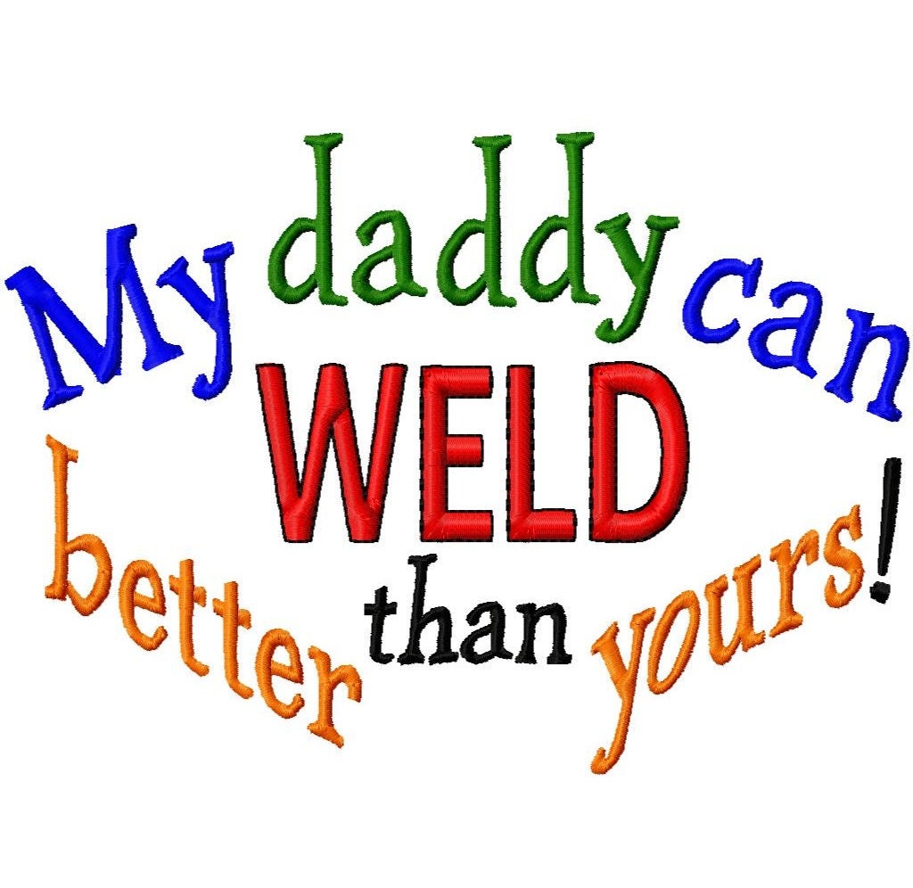My daddy can WELD better than yours - Machine Embroidery Design - 7 Sizes
