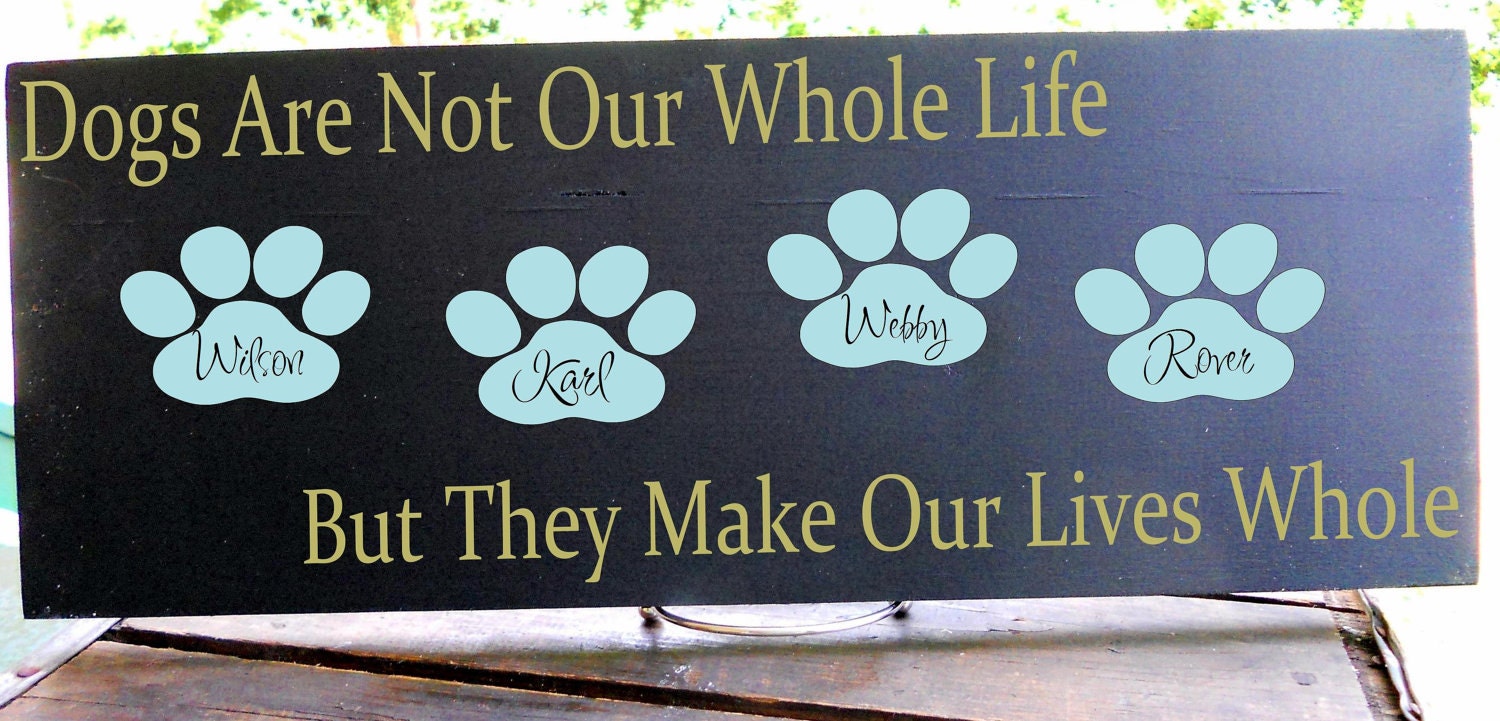 Dogs Are Not Our Whole Life, But They Make Our Lives Whole Personalized Pet Sign 7.5x19" In Your Choice of Colors Perfect for a Pet Lover