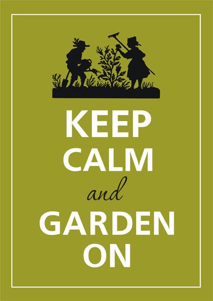 Keep calm and garden on