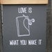 Print - Love Is What You Make It - Screen Print White on Charcoal Gray French Paper