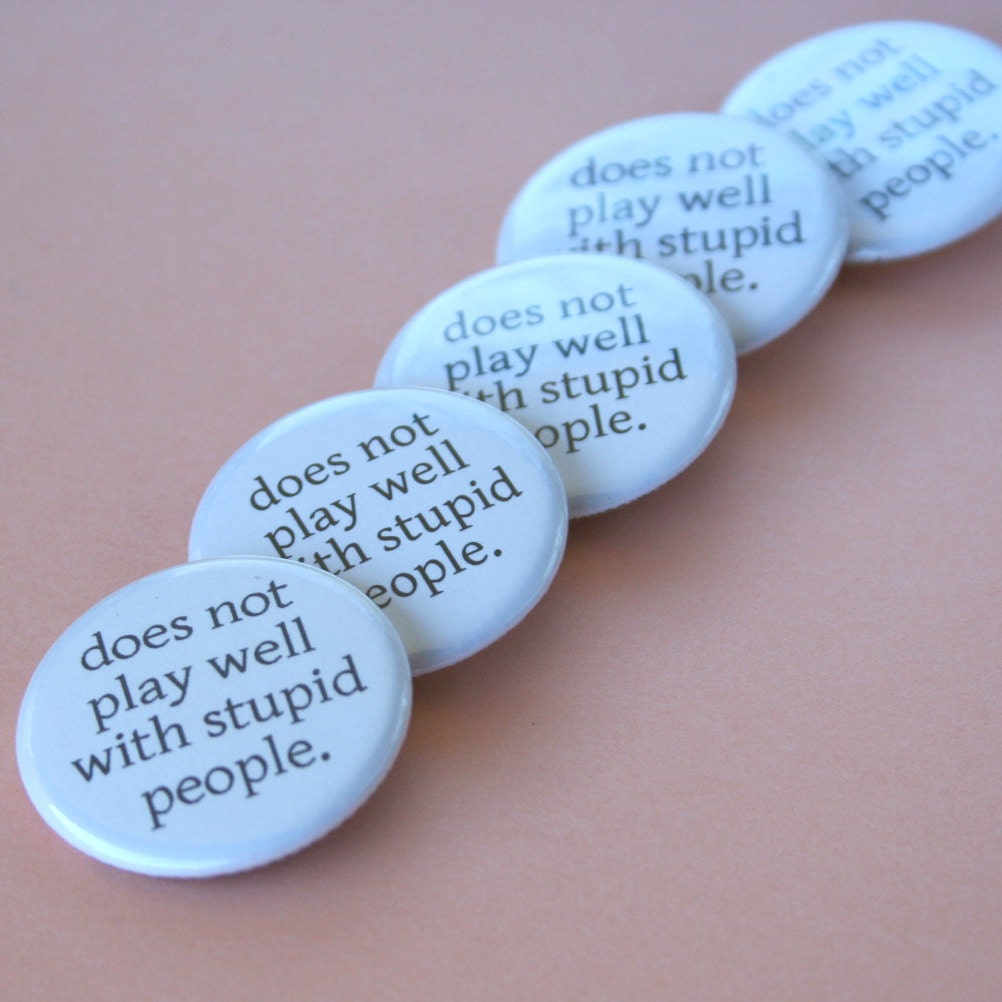 does not play well with stupid people pinback button set five 5. 1.25 inch pinback buttons.