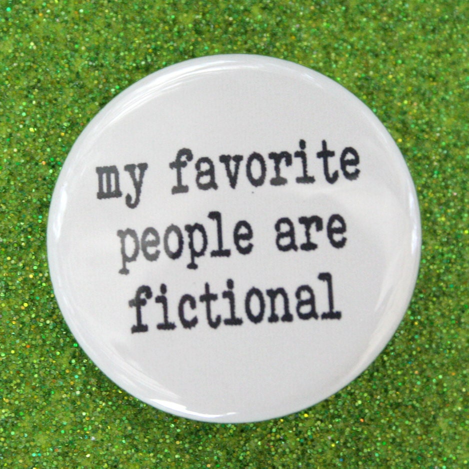 my favorite people are fictional. 1.25 inch pinback funny button.