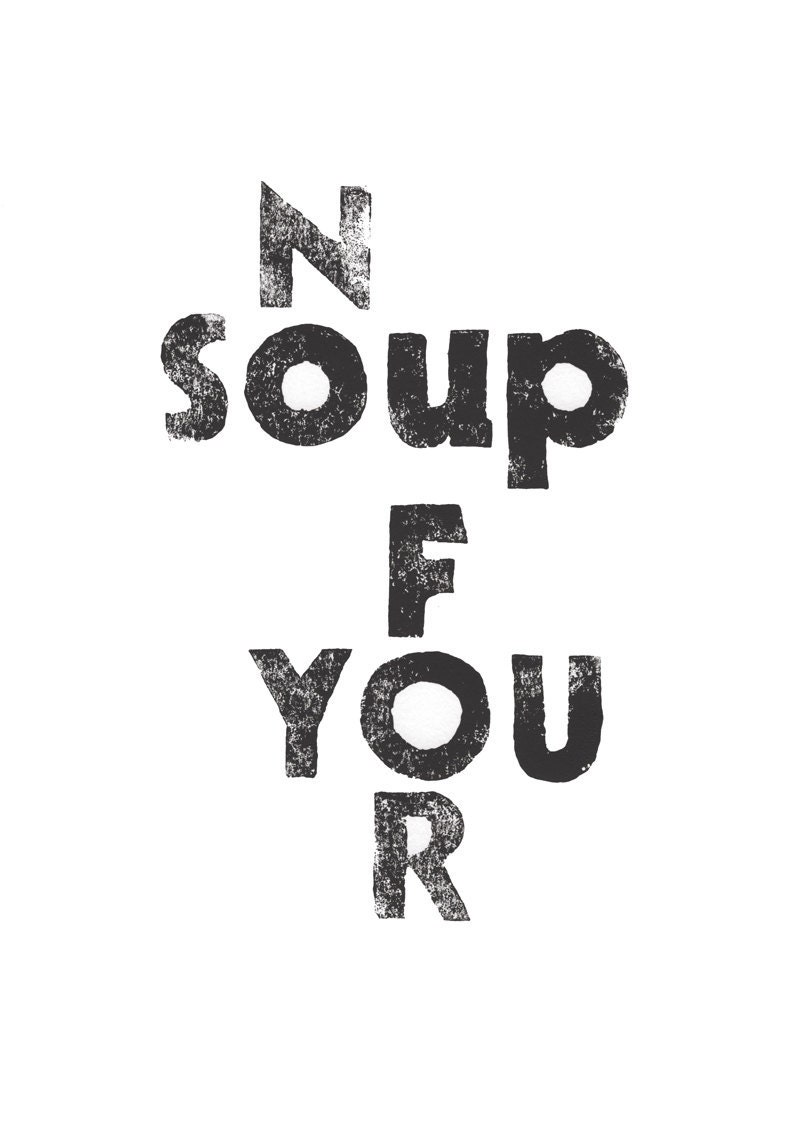Kids wall art decor NO SOUP for YOU Linocut Print typography - quote Soup Nazi Seinfeld, black on printmaking paper children movie poster