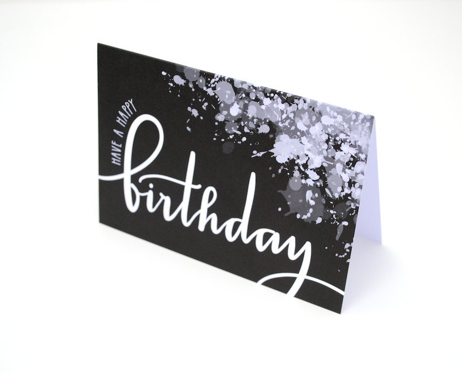 Birthday Card, Paint Splatter, Black and White, Modern Calligraphy, Hand Lettered, Have a Happy Birthday, Black Inside, Single