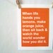 when life hands you lemons. 8.5x11 quote poster print - FAST SHIPPING