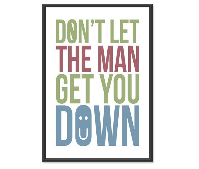 Dont Let The Man Get You Down - Inspirational Quote / Motivational Print / 13x19 Art Print