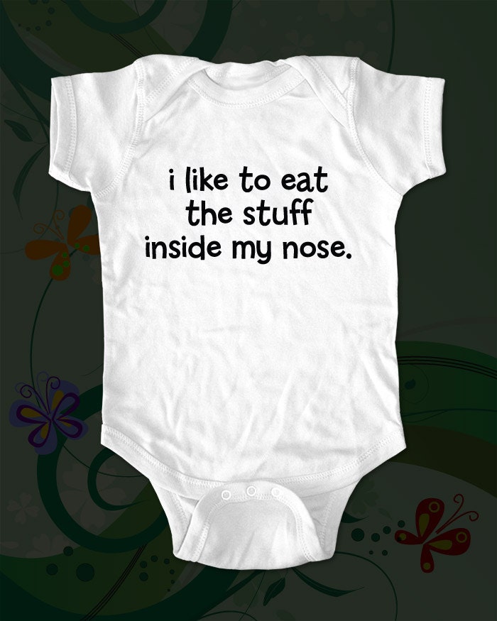 i like to eat the stuff inside my nose. Shirt - funny saying printed on Infant Baby Onesie, Infant Tee, Toddler