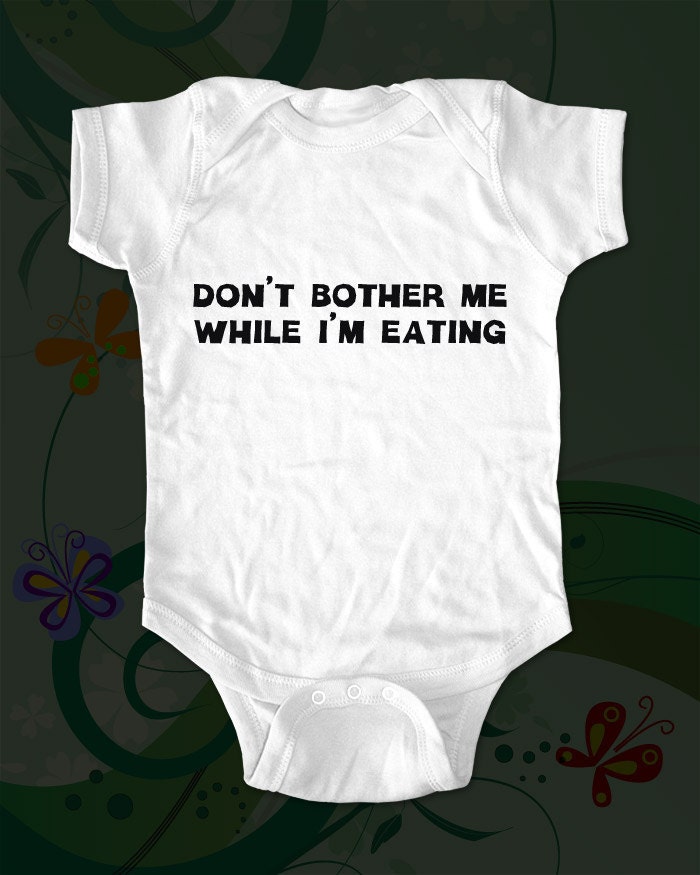 Don't bother me while I'm eating. Shirt - funny saying printed on Infant Baby Onesie, Infant Tee, Toddler, Youth T-Shirts - Many sizes