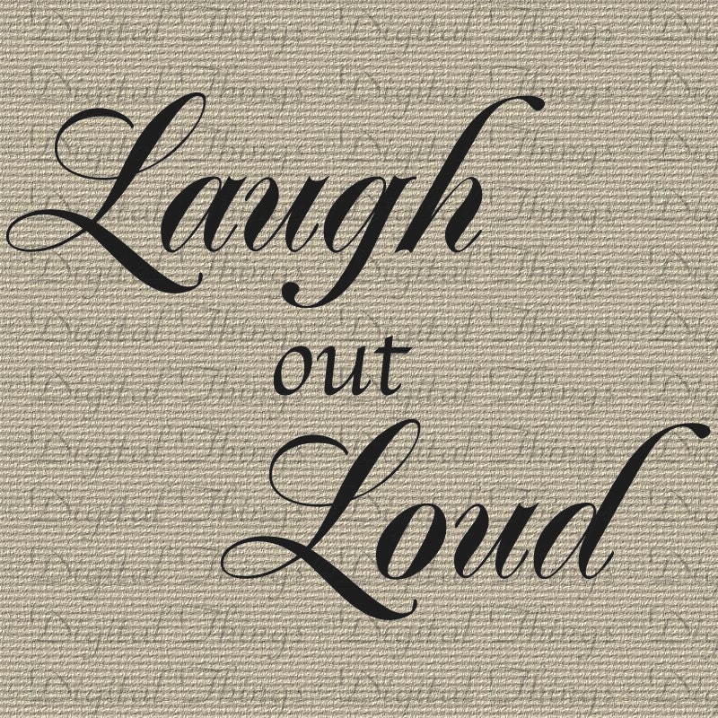 Inspirational Quote Laugh Out Loud Wall Decor Art Printable Digital Download for Iron on Transfer DIY Fabric Pillows Tea Towels DT618