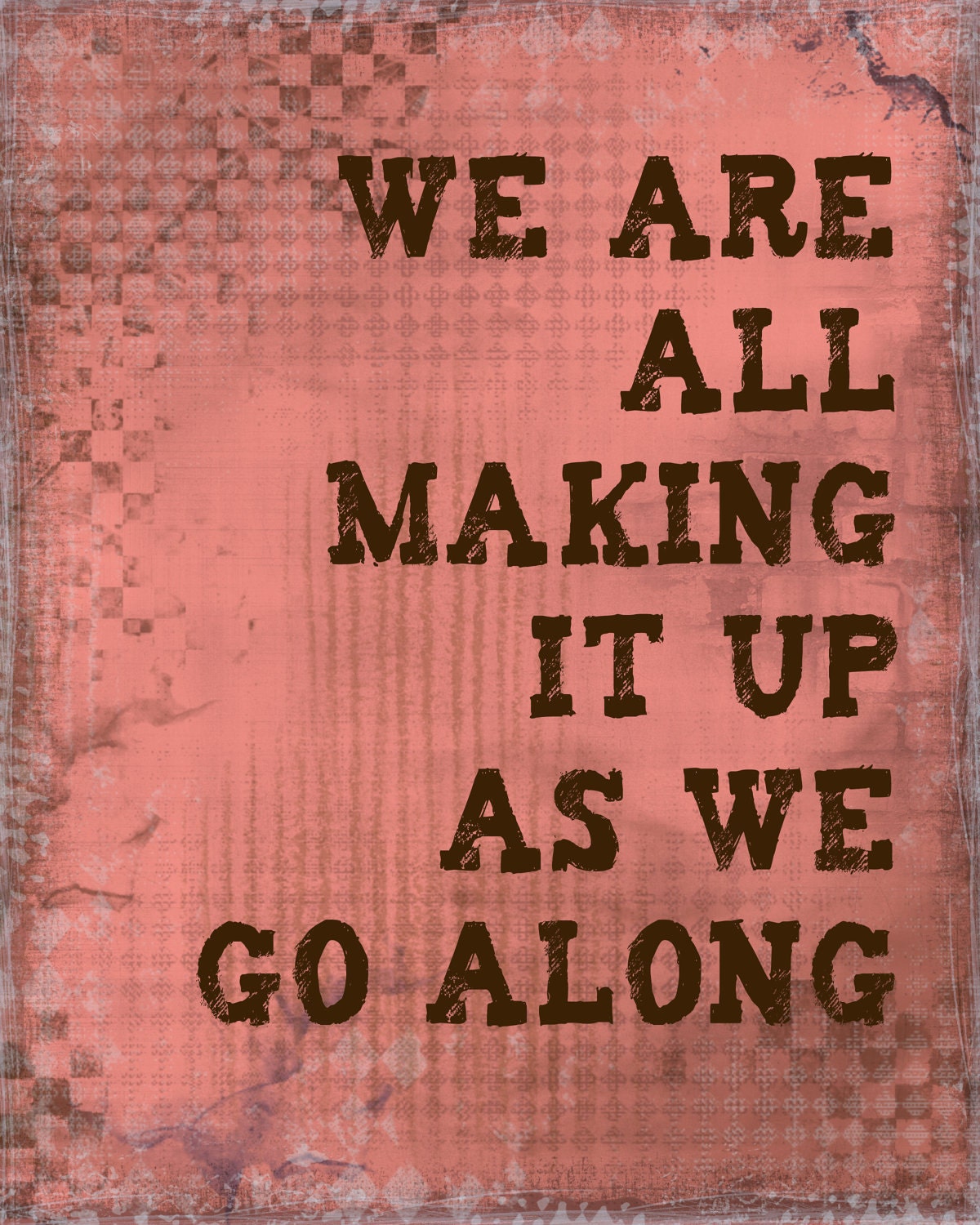 We are all making it up as we go along, 8 x 10 print