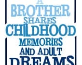 BROTHER Print- "A brother shares childhood memories and adult dreams." - Wall Art Print