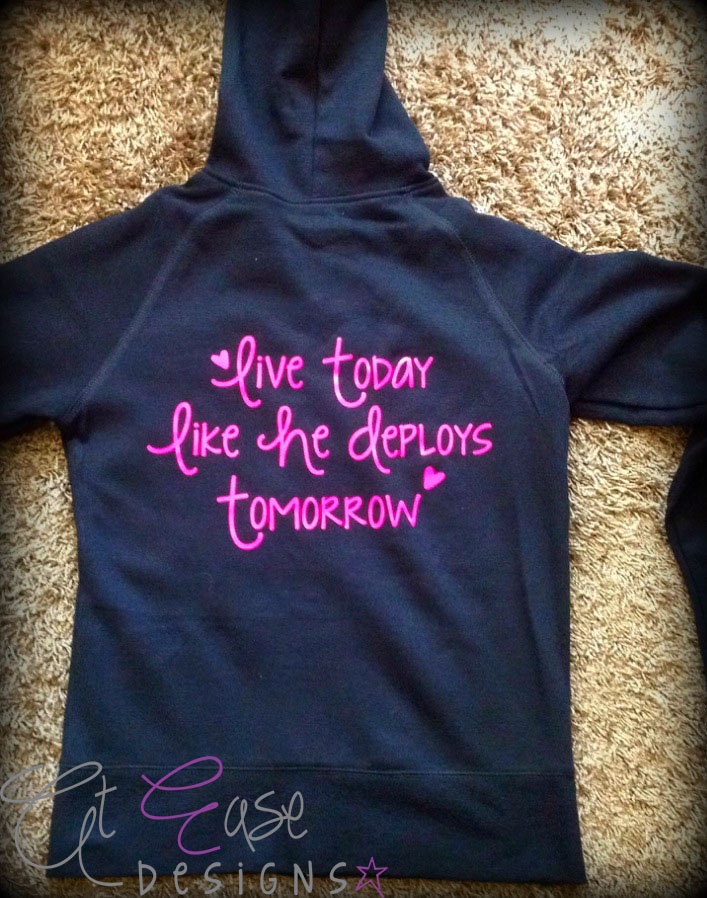 Military zip hoodie. live today like he deploys tomorrow. usmc navy army usaf wife girlfriend
