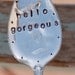 Hello Gorgeous hand stamped Spoon Garden Art