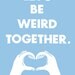 Light blue typography love quote poster heart hands pop art poster print - Let's be weird together - A3