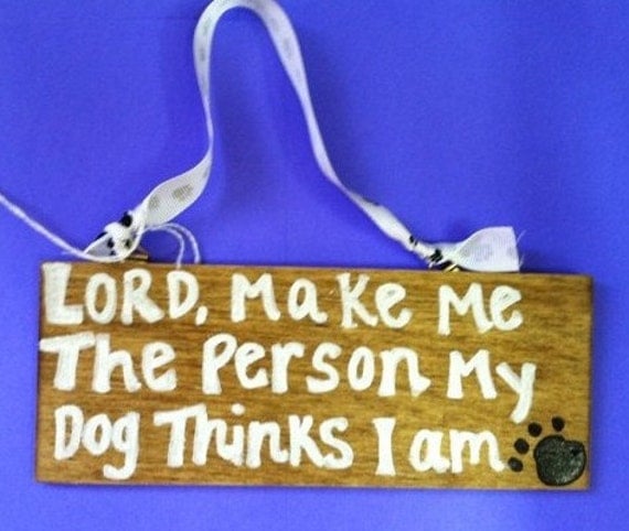 Wooden sign 3x7in. "Lord, Make Me the Person My Dog Thinks I am"