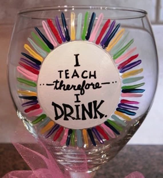 Hand Painted Wine Glass "I Teach Therefore I Drink"