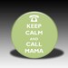 Keep Calm and Call Mama - Magnet, Mirror, Bottle Opener or Pin