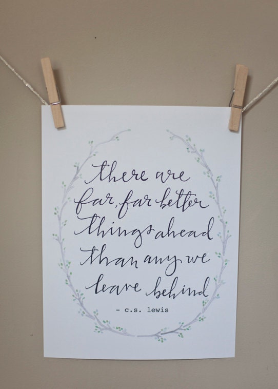 8 1/2 x 11 / "there are far, far better things ahead than any we leave behind - c.s. lewis" print