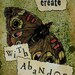 OOAK Art Collage Card "Create With Abandon"