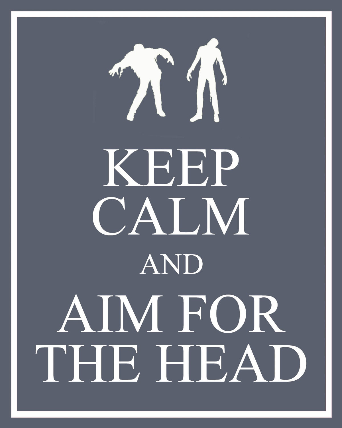 Keep Calm and Aim For the Head. 8x10