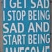 Whenever I Get Sad I Stop Being Sad And Start Being Awesome