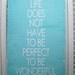 Life Does Not Have To Be Perfect To Be Wonderful Word Art Sign
