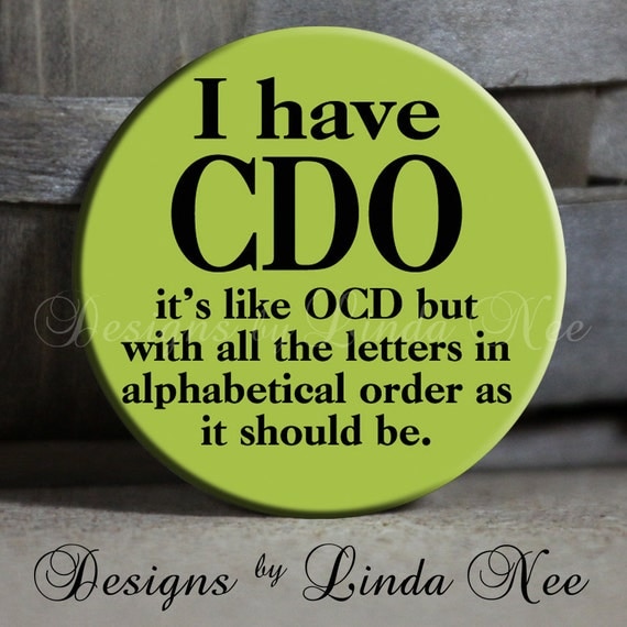 I have CDO it's like OCD but with all the letters in alphabetical order as it should be on Green Sarcastic Witty - 1.5" Pinback Button