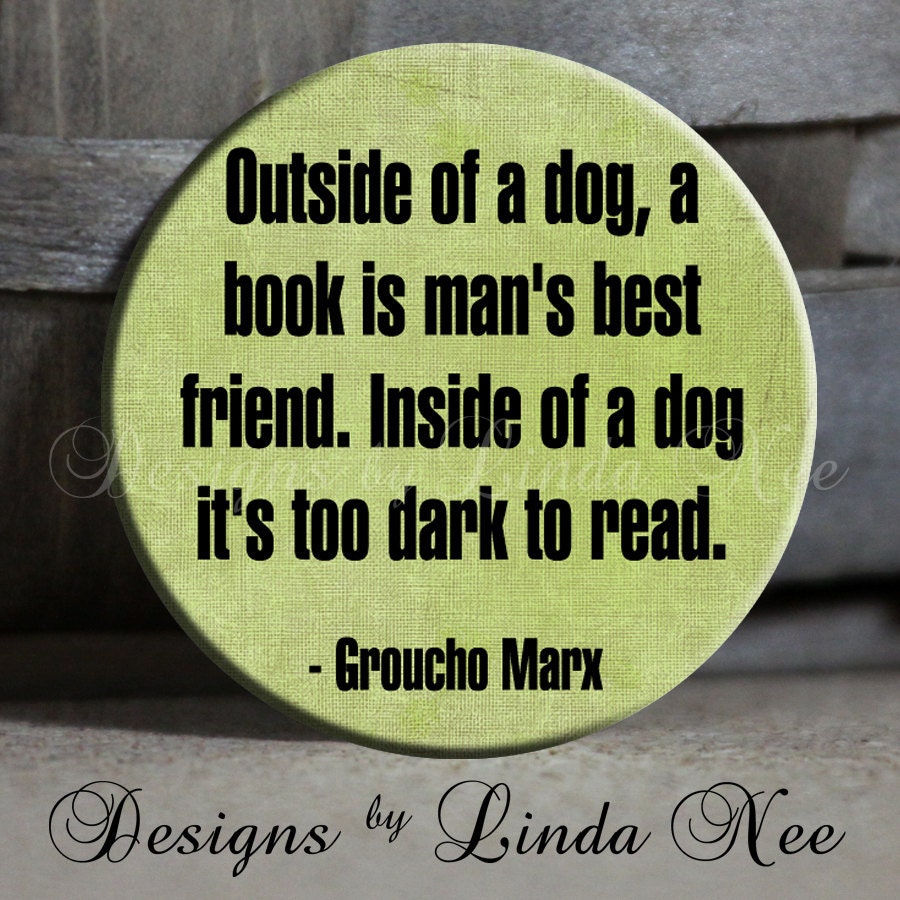 EXCLUSIVE to my Shop - Outside of a dog, a book is man's best friend. Inside of a dog it's too dark to read. Green - 1.5" Pinback Button