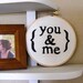 You and Me embroidery hoop home decor wall hanging in black and white, custom colors available for Valentines or best friends
