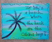 Hand Painted Wooden Blue Funny Beach Sign, "If Life's a Beach...  Where the Heck are the Cabana Boys." - kimgilbert3