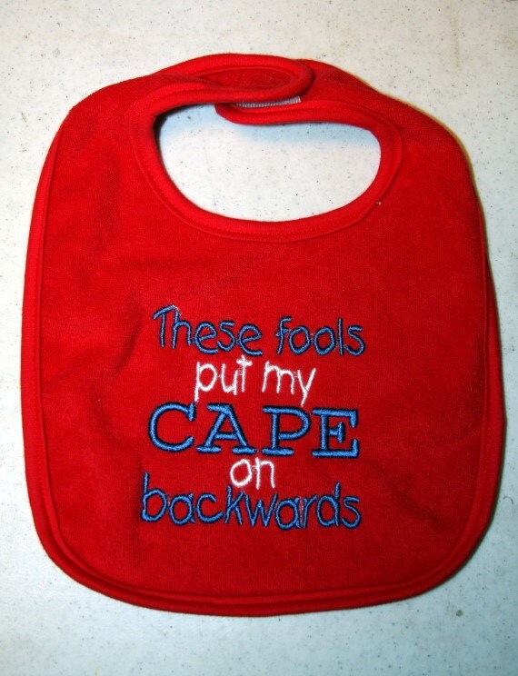 These fools put my CAPE on backwards embroidered bib