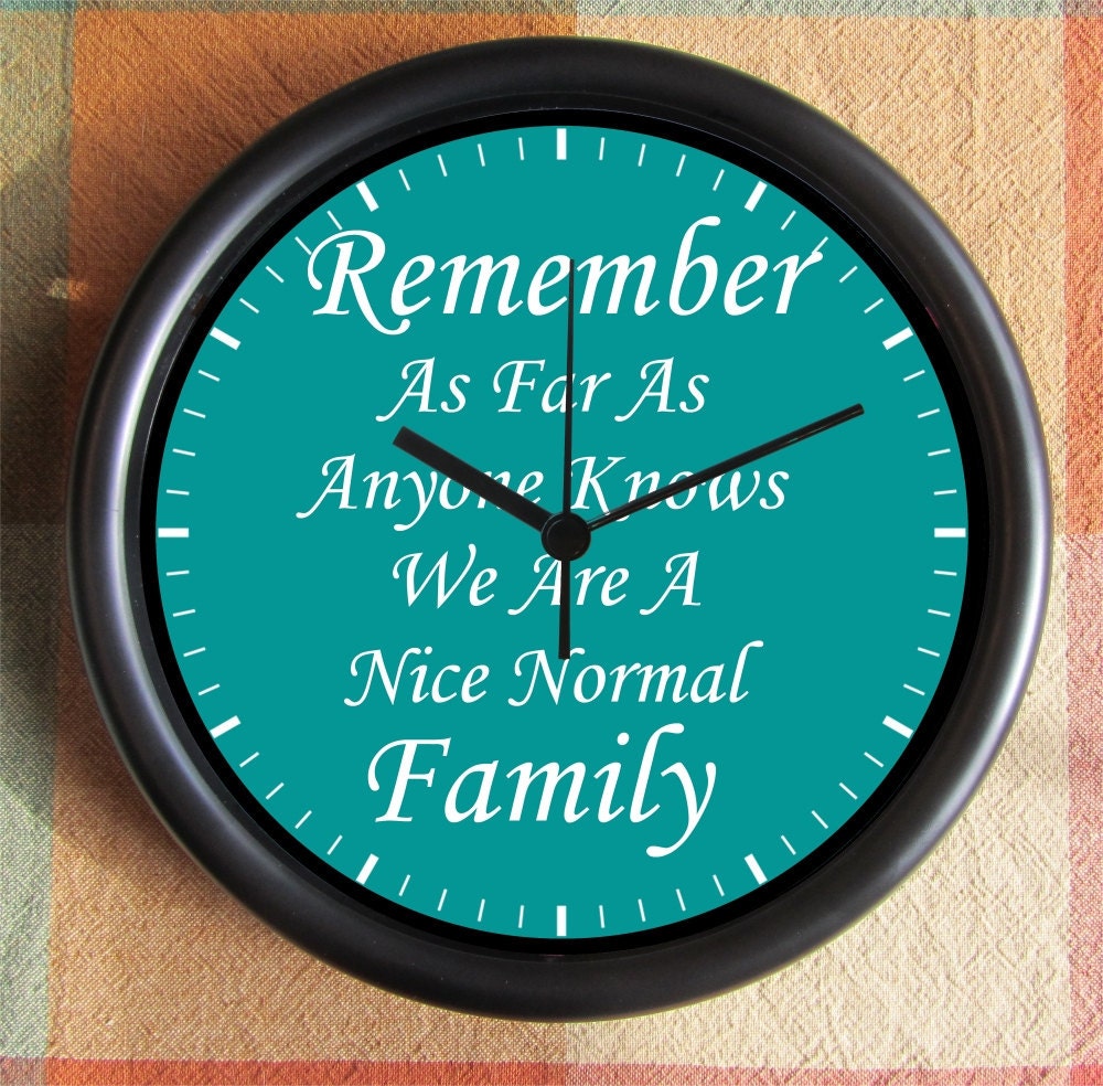 REMEMBER As Far As Anyone Knows We Are A Nice NORMAL FAMILY Teal 10 inch Resin Wall Clock Fathers Day Graduation Christmas QuickShip